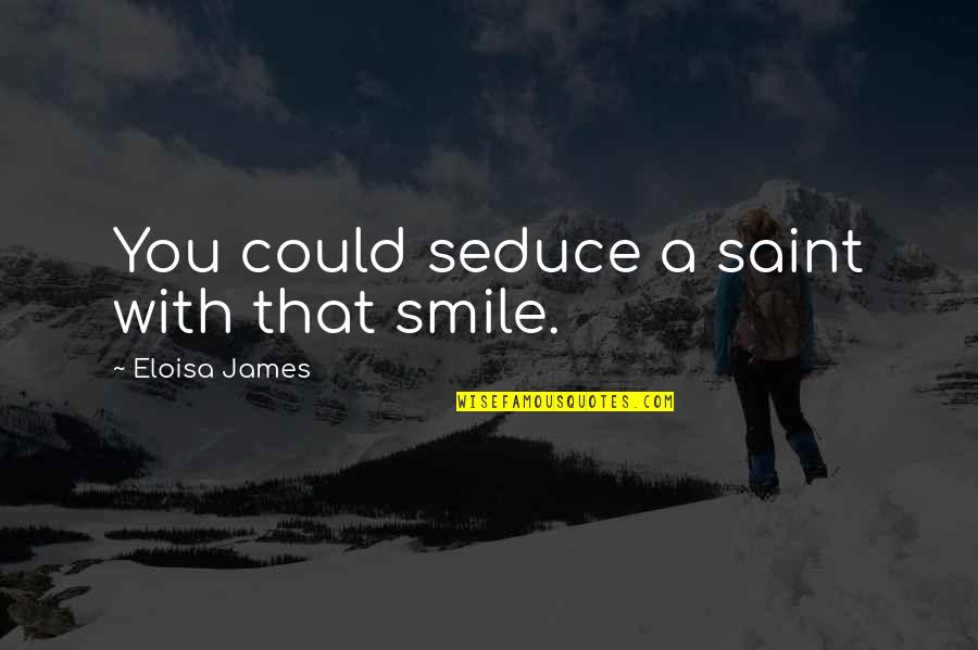 Shhh I Love You Quotes By Eloisa James: You could seduce a saint with that smile.