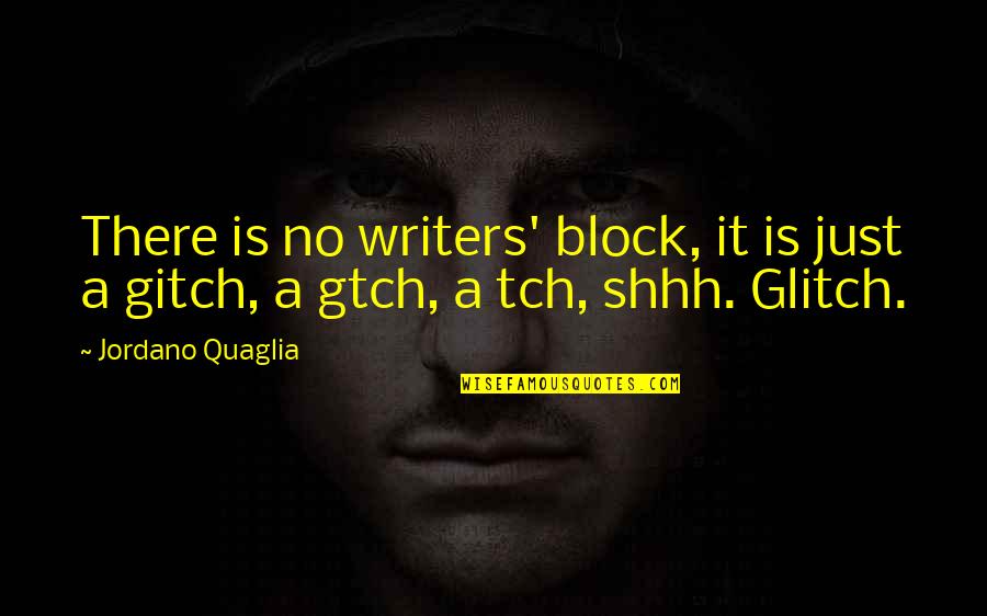 Shhh Quotes By Jordano Quaglia: There is no writers' block, it is just