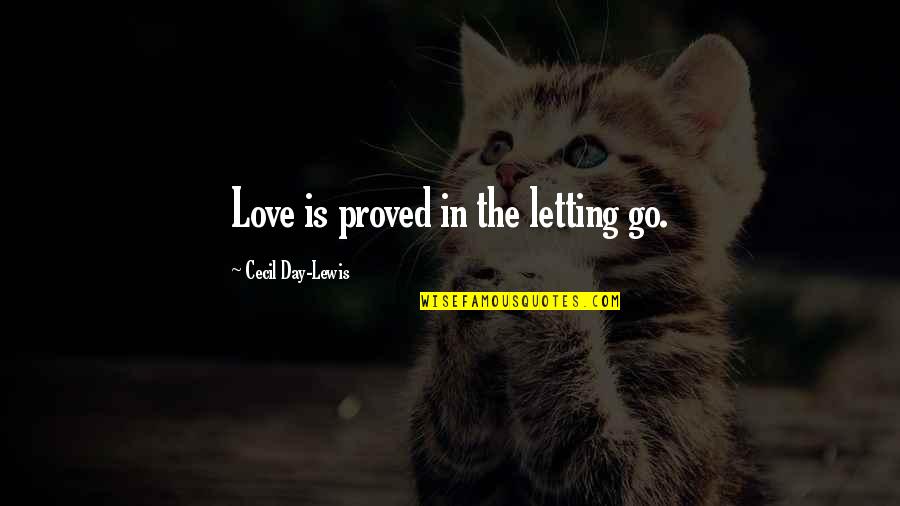 Shhhh Quiet Quotes By Cecil Day-Lewis: Love is proved in the letting go.