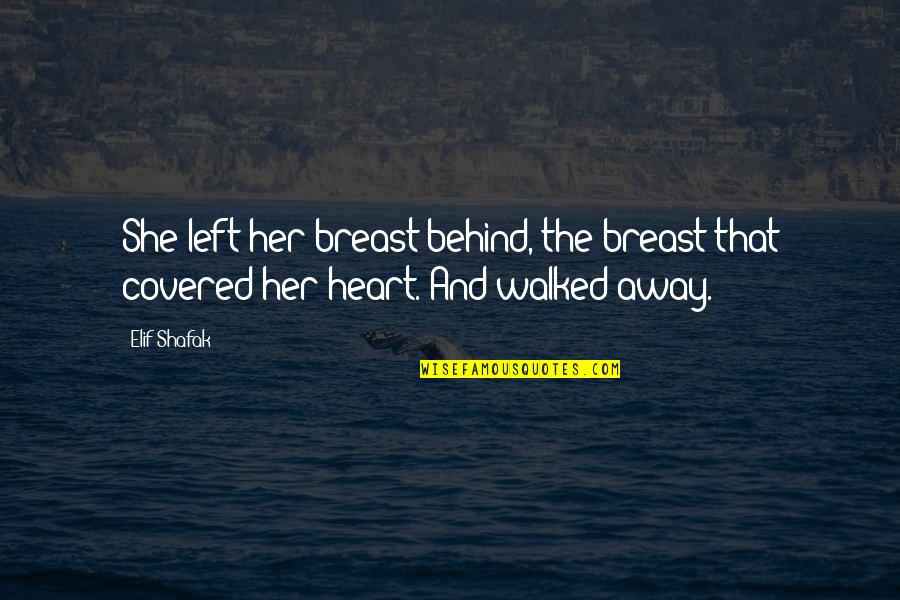 Shhhhh Among Us Quotes By Elif Shafak: She left her breast behind, the breast that