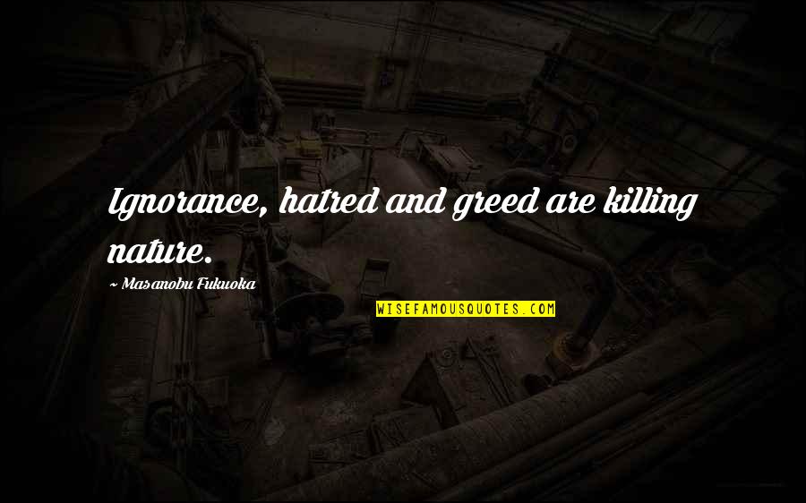 Shhhhit Meme Quotes By Masanobu Fukuoka: Ignorance, hatred and greed are killing nature. Shhhhit Meme Quotes By Masanobu Fukuoka: Ignorance, hatred and greed are killing nature.