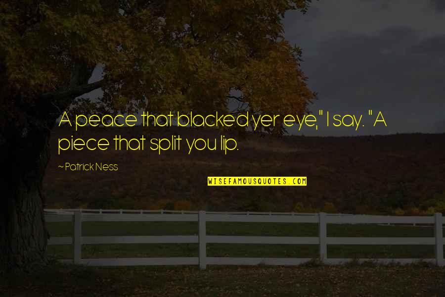 Shhhhit Meme Quotes By Patrick Ness: A peace that blacked yer eye," I say.