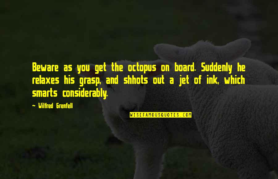 Shhots Quotes By Wilfred Grenfell: Beware as you get the octopus on board.