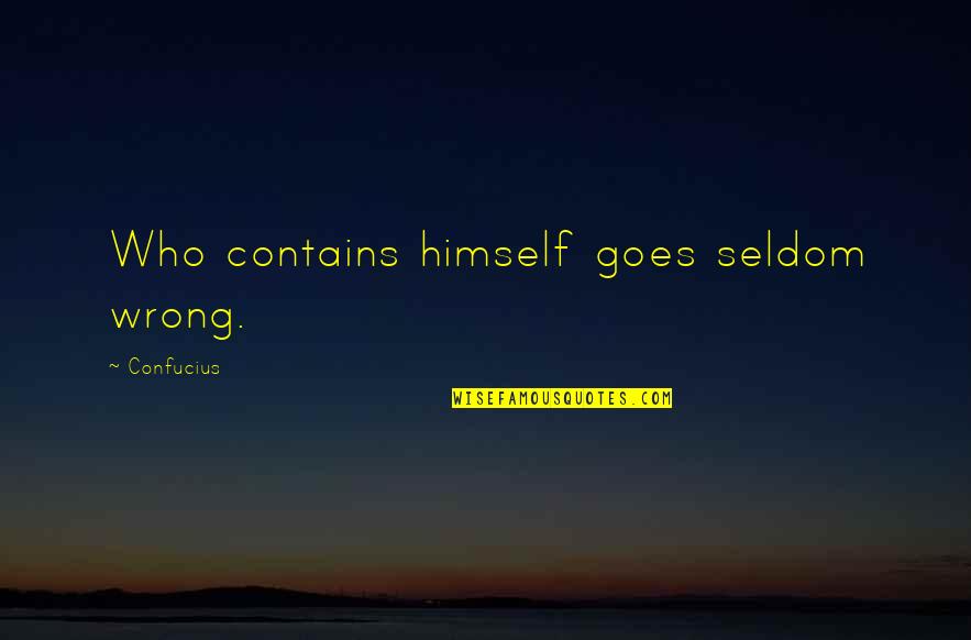 Shi Huangdi Quotes By Confucius: Who contains himself goes seldom wrong.