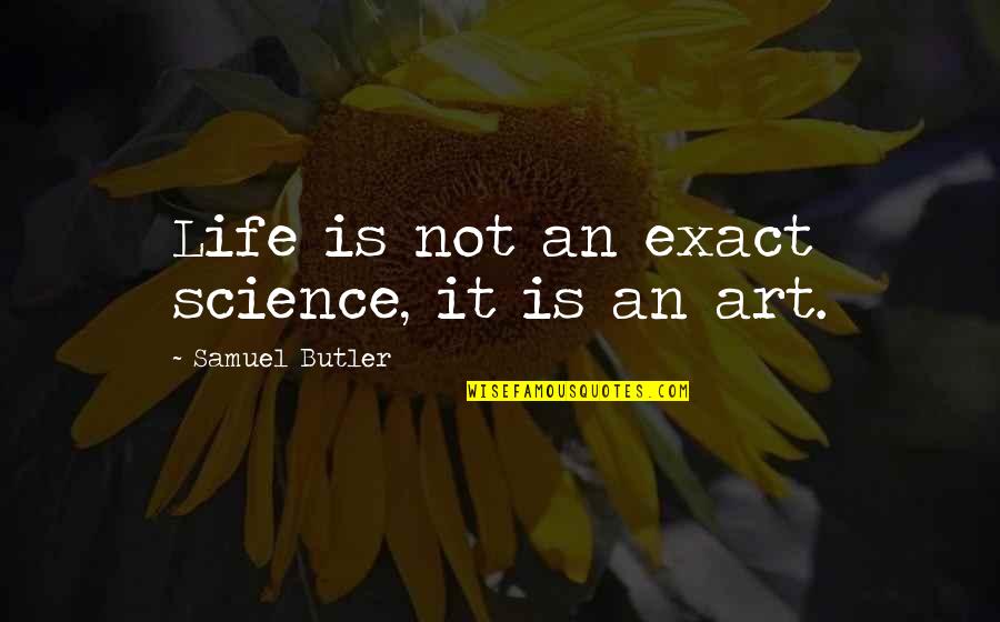 Shi Huangdi Quotes By Samuel Butler: Life is not an exact science, it is