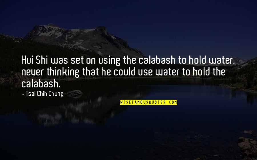 Shi Quotes By Tsai Chih Chung: Hui Shi was set on using the calabash