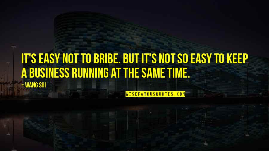 Shi Quotes By Wang Shi: It's easy not to bribe. But it's not