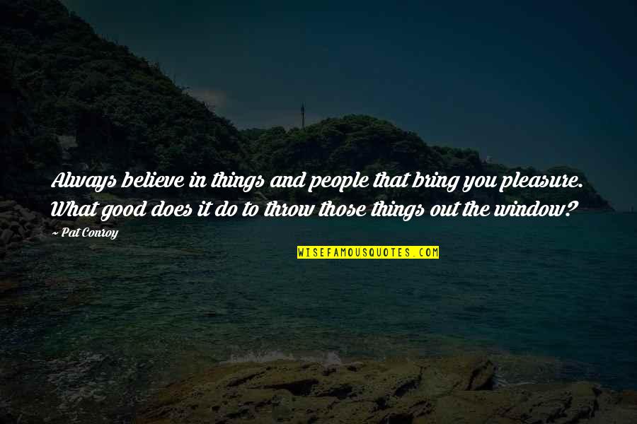 Shi Wuling Quotes By Pat Conroy: Always believe in things and people that bring