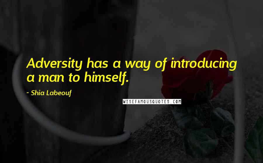 Shia Labeouf quotes: Adversity has a way of introducing a man to himself.