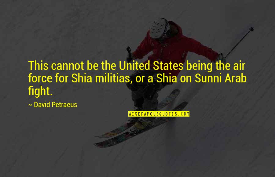 Shia Sunni Quotes By David Petraeus: This cannot be the United States being the