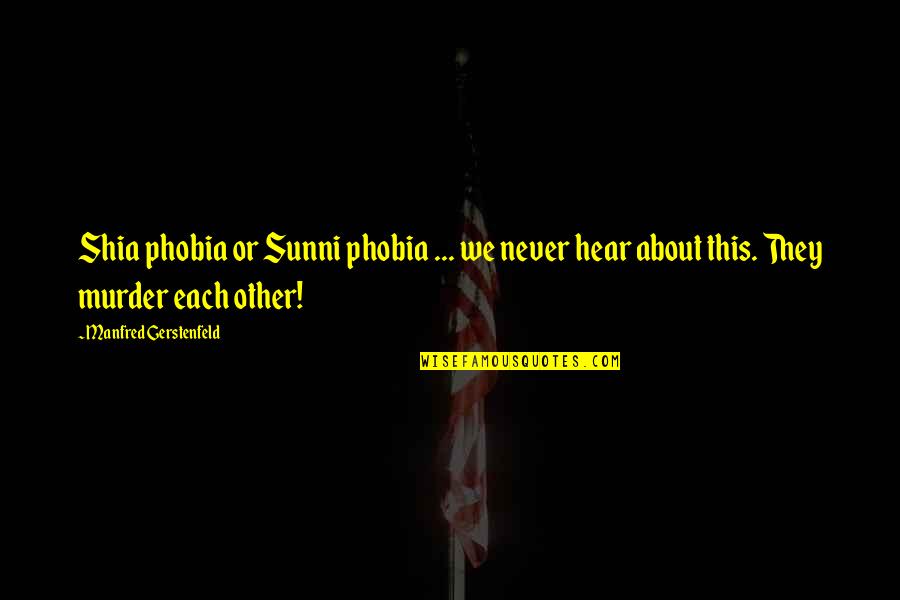 Shia Sunni Quotes By Manfred Gerstenfeld: Shia phobia or Sunni phobia ... we never Shia Sunni Quotes By Manfred Gerstenfeld: Shia phobia or Sunni phobia ... we never