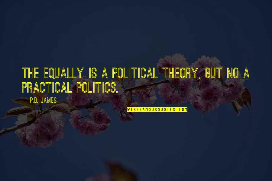 Shiancoe Visanthe Quotes By P.D. James: The equally is a political theory, but no