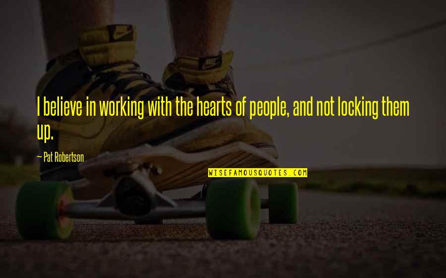 Shiancoe Visanthe Quotes By Pat Robertson: I believe in working with the hearts of