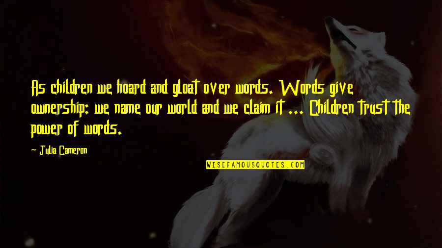 Shiane Quotes By Julia Cameron: As children we hoard and gloat over words.