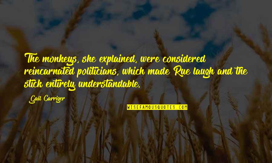 Shiang Law Quotes By Gail Carriger: The monkeys, she explained, were considered reincarnated politicians, Shiang Law Quotes By Gail Carriger: The monkeys, she explained, were considered reincarnated politicians,