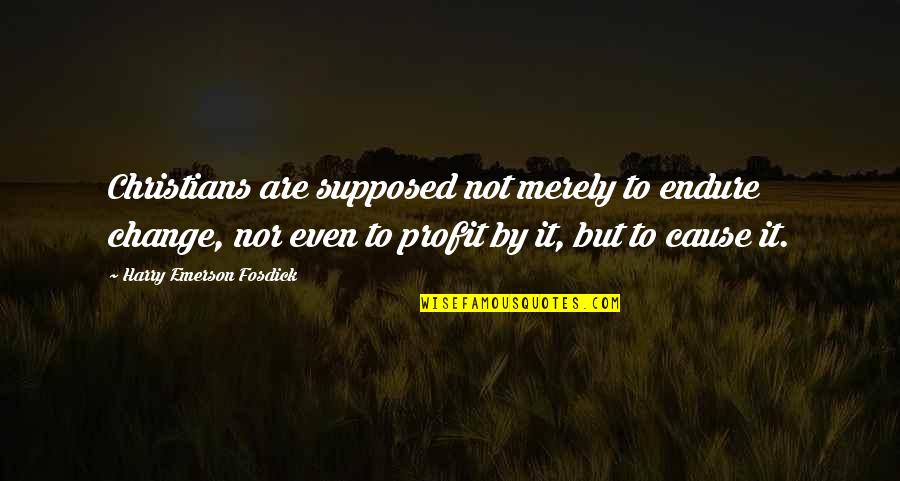 Shiang Law Quotes By Harry Emerson Fosdick: Christians are supposed not merely to endure change, Shiang Law Quotes By Harry Emerson Fosdick: Christians are supposed not merely to endure change,