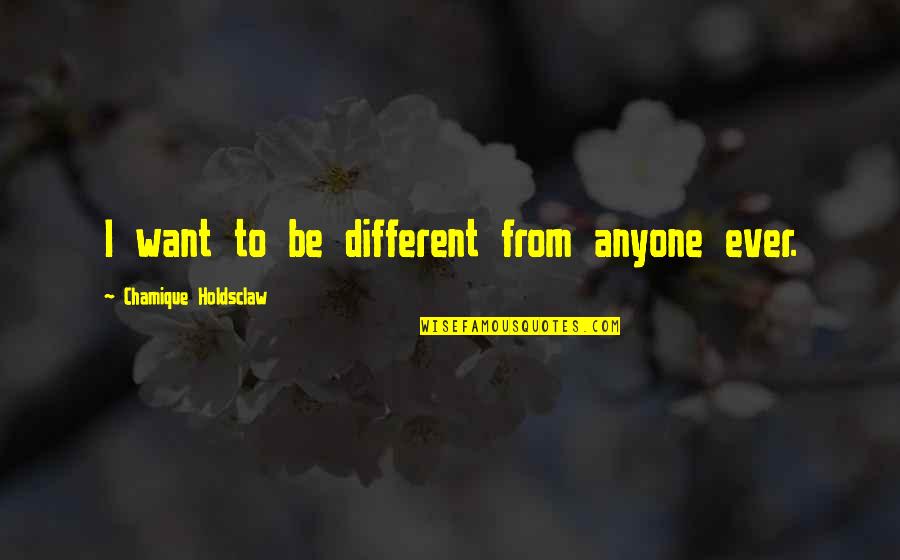 Shianne Cluck Quotes By Chamique Holdsclaw: I want to be different from anyone ever.