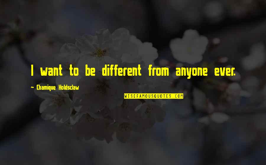 Shianne Cluck Quotes By Chamique Holdsclaw: I want to be different from anyone ever. Shianne Cluck Quotes By Chamique Holdsclaw: I want to be different from anyone ever.