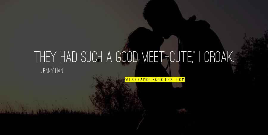 Shianne Joelstine Quotes By Jenny Han: They had such a good meet-cute," I croak. Shianne Joelstine Quotes By Jenny Han: They had such a good meet-cute," I croak.