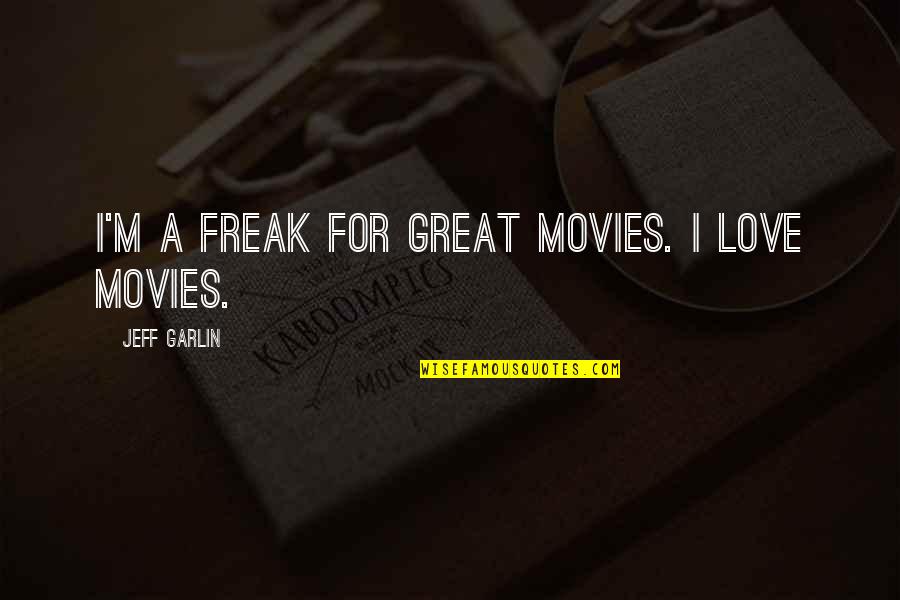 Shiara Cherry Quotes By Jeff Garlin: I'm a freak for great movies. I love Shiara Cherry Quotes By Jeff Garlin: I'm a freak for great movies. I love
