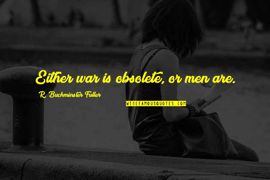 Shiara Robinson Quotes By R. Buckminster Fuller: Either war is obsolete, or men are. Shiara Robinson Quotes By R. Buckminster Fuller: Either war is obsolete, or men are.