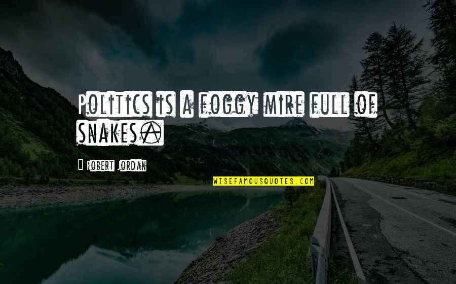 Shiara Robinson Quotes By Robert Jordan: Politics is a foggy mire full of snakes. Shiara Robinson Quotes By Robert Jordan: Politics is a foggy mire full of snakes.