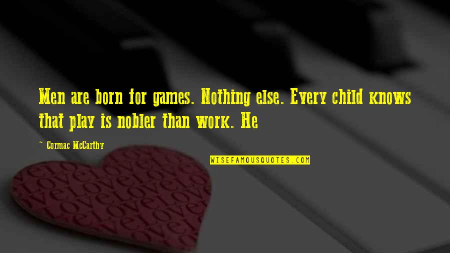 Shias In Bahrain Quotes By Cormac McCarthy: Men are born for games. Nothing else. Every Shias In Bahrain Quotes By Cormac McCarthy: Men are born for games. Nothing else. Every