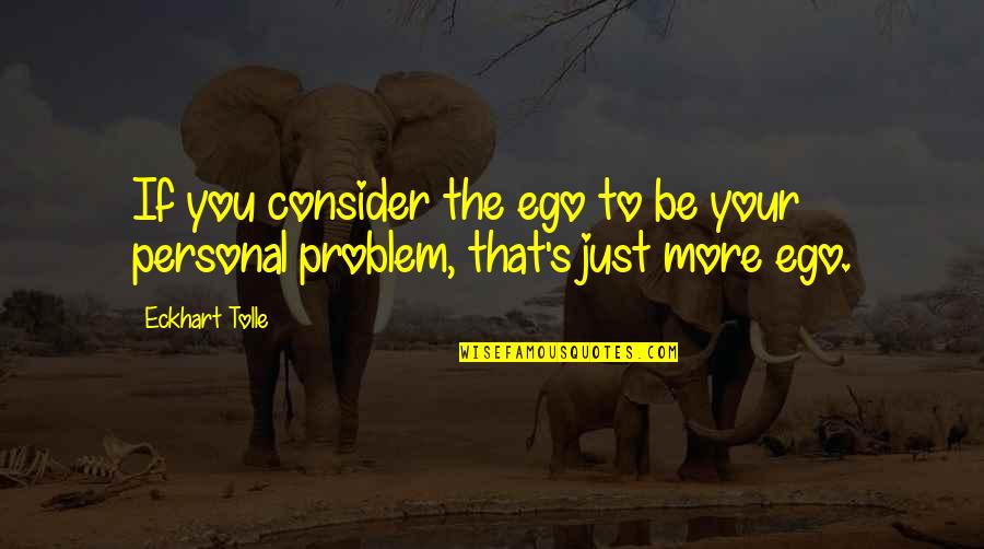 Shiatsu Quotes By Eckhart Tolle: If you consider the ego to be your