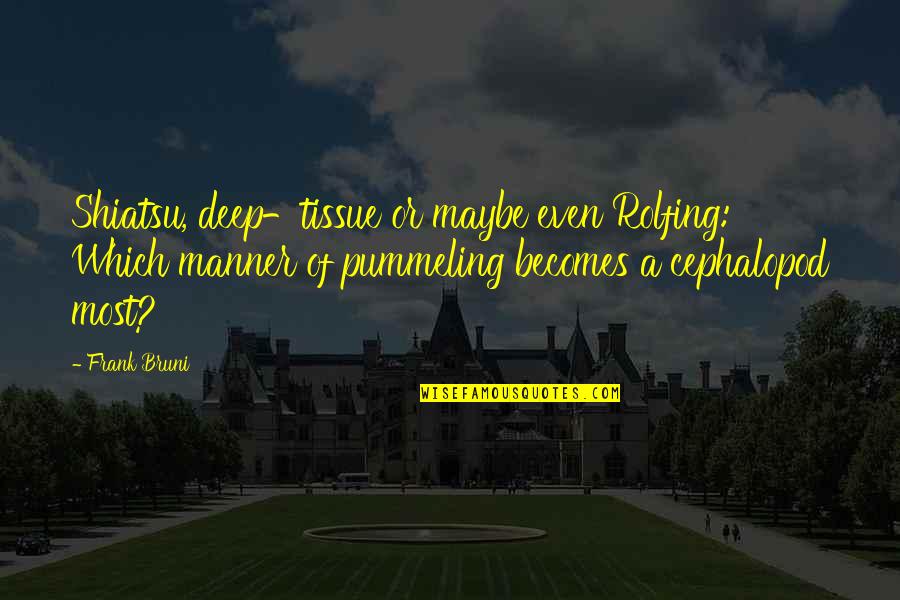Shiatsu Quotes By Frank Bruni: Shiatsu, deep-tissue or maybe even Rolfing: Which manner Shiatsu Quotes By Frank Bruni: Shiatsu, deep-tissue or maybe even Rolfing: Which manner