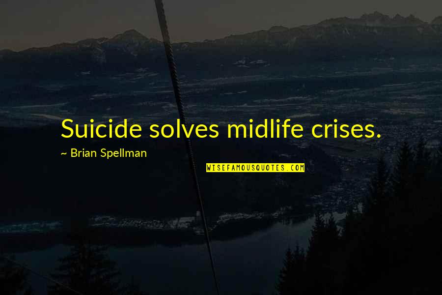 Shiawase Kissa Sanchoume Quotes By Brian Spellman: Suicide solves midlife crises. Shiawase Kissa Sanchoume Quotes By Brian Spellman: Suicide solves midlife crises.