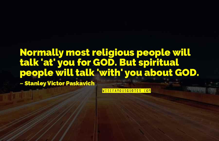 Shibaura Engine Quotes By Stanley Victor Paskavich: Normally most religious people will talk 'at' you