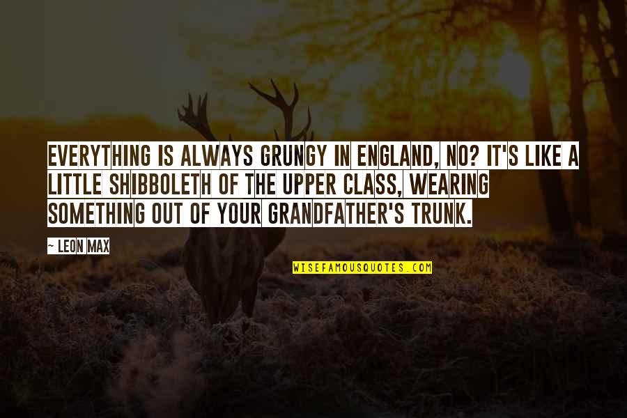 Shibboleth Quotes By Leon Max: Everything is always grungy in England, no? It's