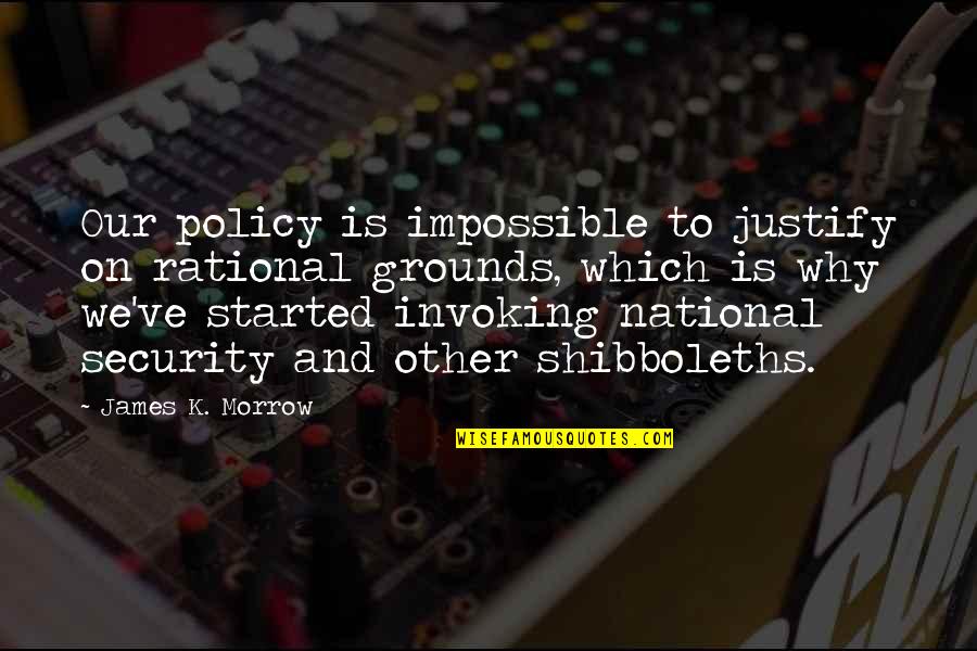 Shibboleths Security Quotes By James K. Morrow: Our policy is impossible to justify on rational