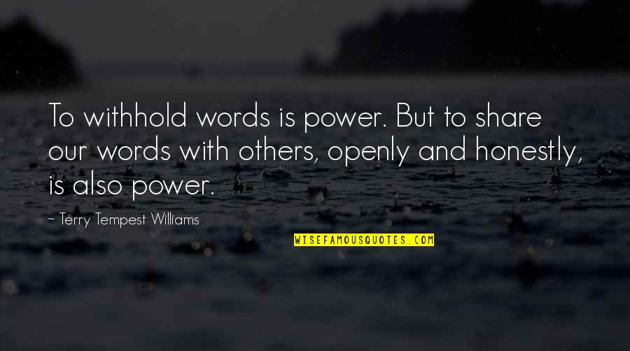Shibdas Ghosh Quotes By Terry Tempest Williams: To withhold words is power. But to share Shibdas Ghosh Quotes By Terry Tempest Williams: To withhold words is power. But to share
