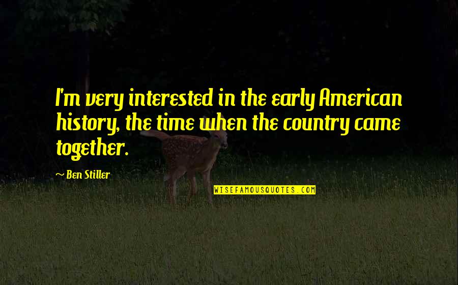 Shibdas Halder Quotes By Ben Stiller: I'm very interested in the early American history, Shibdas Halder Quotes By Ben Stiller: I'm very interested in the early American history,