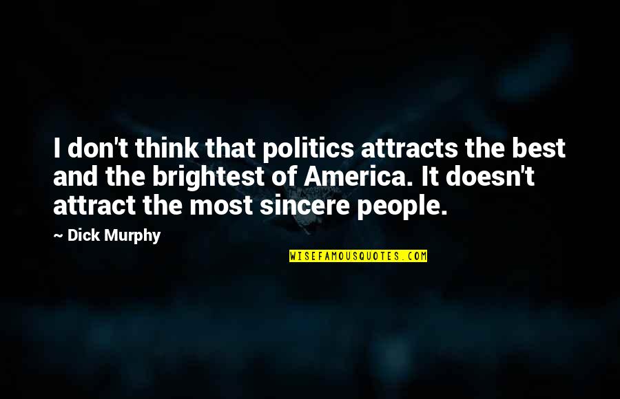 Shibdas Halder Quotes By Dick Murphy: I don't think that politics attracts the best Shibdas Halder Quotes By Dick Murphy: I don't think that politics attracts the best