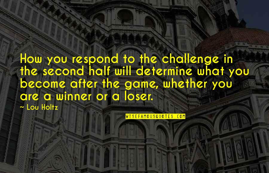 Shibdas Halder Quotes By Lou Holtz: How you respond to the challenge in the Shibdas Halder Quotes By Lou Holtz: How you respond to the challenge in the