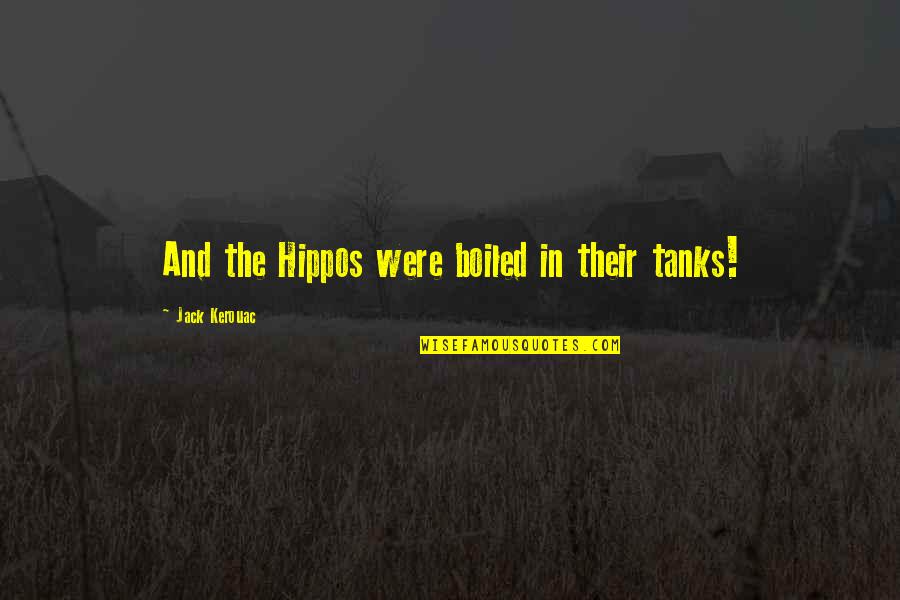 Shibendu Quotes By Jack Kerouac: And the Hippos were boiled in their tanks! Shibendu Quotes By Jack Kerouac: And the Hippos were boiled in their tanks!