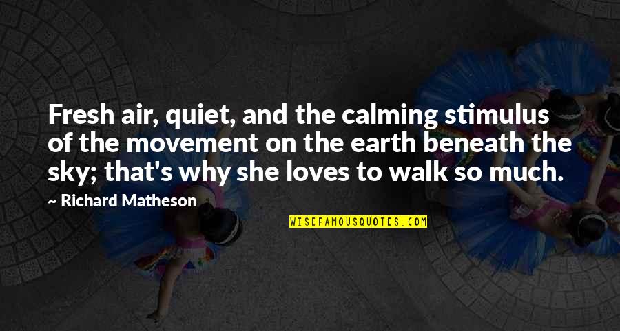 Shiber Ateez Quotes By Richard Matheson: Fresh air, quiet, and the calming stimulus of Shiber Ateez Quotes By Richard Matheson: Fresh air, quiet, and the calming stimulus of