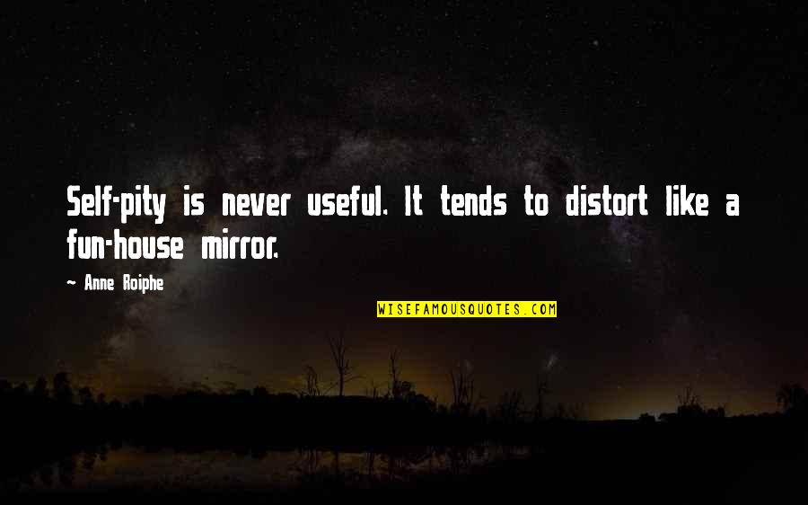 Shibli Faraz Quotes By Anne Roiphe: Self-pity is never useful. It tends to distort