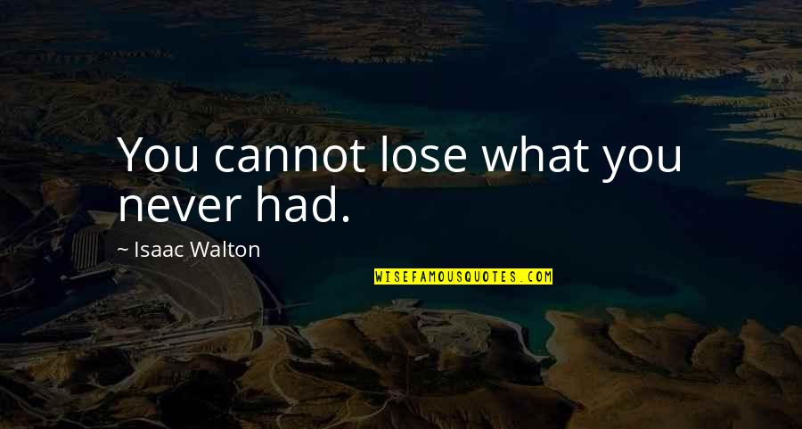 Shibli Faraz Quotes By Isaac Walton: You cannot lose what you never had. Shibli Faraz Quotes By Isaac Walton: You cannot lose what you never had.