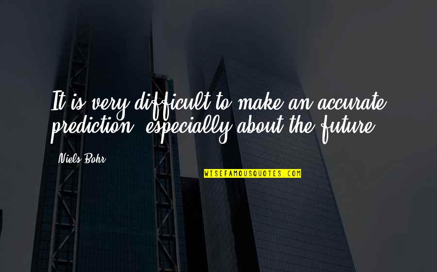 Shibly Kando Quotes By Niels Bohr: It is very difficult to make an accurate