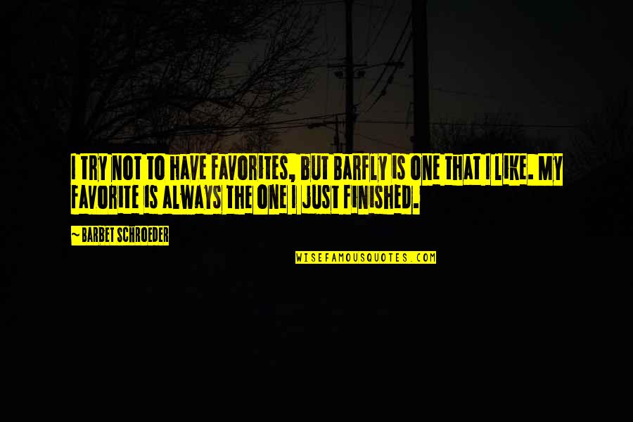 Shibly Sadik Quotes By Barbet Schroeder: I try not to have favorites, but Barfly