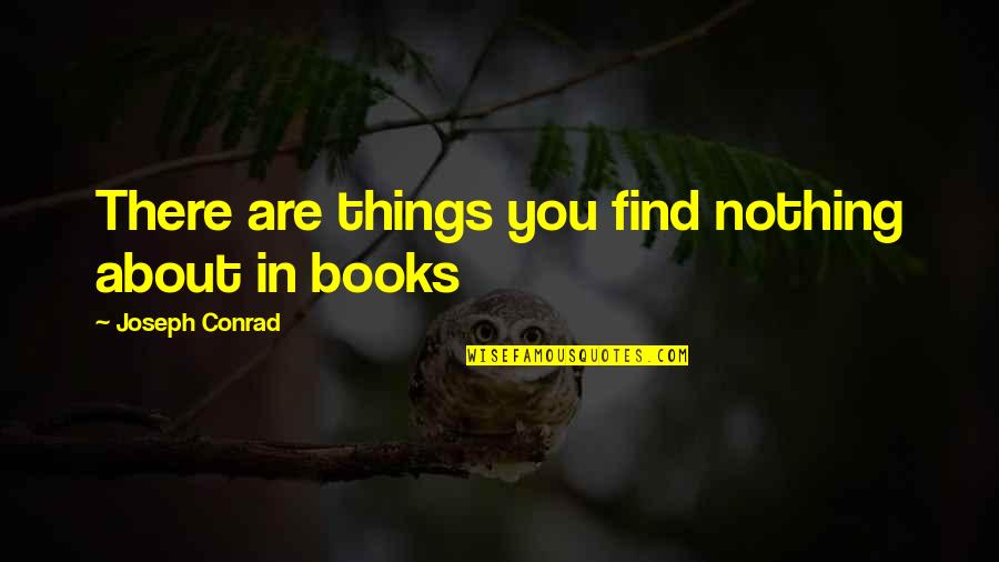 Shibly Sadik Quotes By Joseph Conrad: There are things you find nothing about in