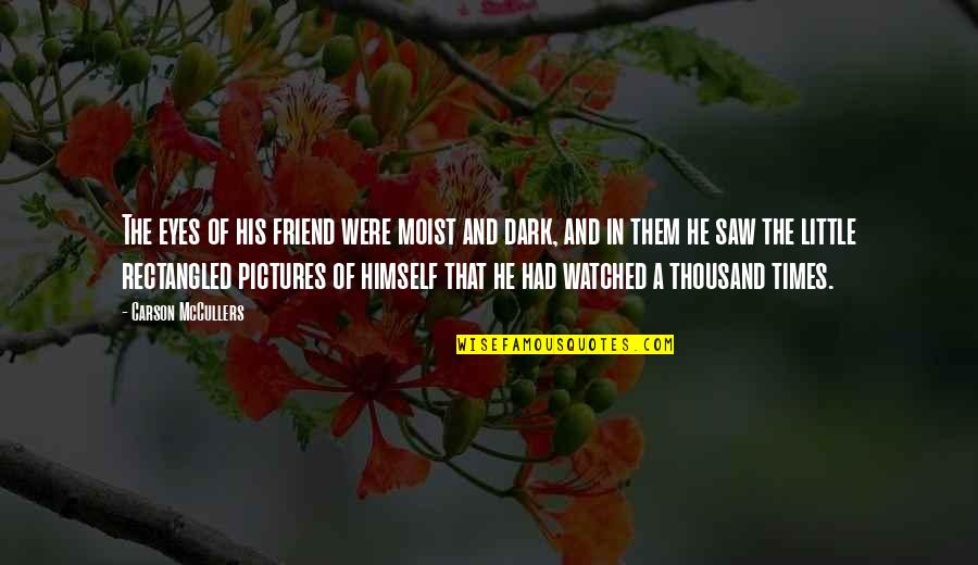 Shibnath Shastri Quotes By Carson McCullers: The eyes of his friend were moist and Shibnath Shastri Quotes By Carson McCullers: The eyes of his friend were moist and