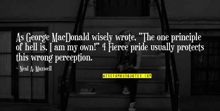 Shibru Tedla Quotes By Neal A. Maxwell: As George MacDonald wisely wrote, "The one principle Shibru Tedla Quotes By Neal A. Maxwell: As George MacDonald wisely wrote, "The one principle