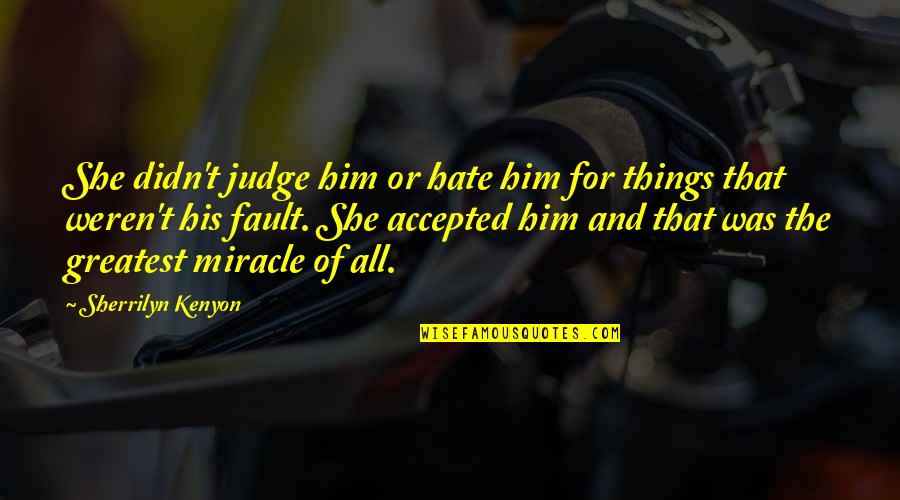 Shibru Tedla Quotes By Sherrilyn Kenyon: She didn't judge him or hate him for Shibru Tedla Quotes By Sherrilyn Kenyon: She didn't judge him or hate him for