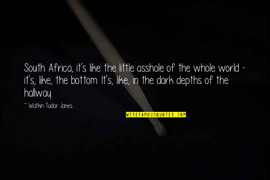 Shibru Tedla Quotes By Watkin Tudor Jones: South Africa, it's like the little asshole of Shibru Tedla Quotes By Watkin Tudor Jones: South Africa, it's like the little asshole of