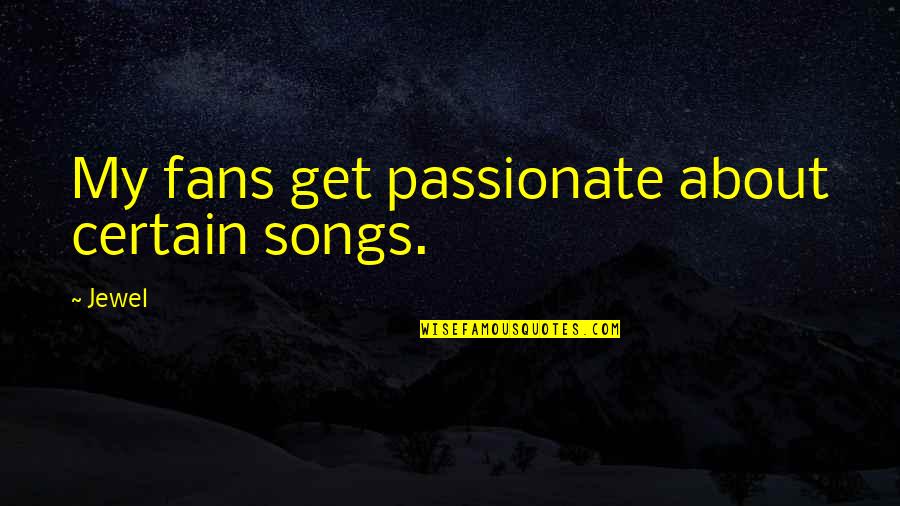Shichika Yasuri Quotes By Jewel: My fans get passionate about certain songs.