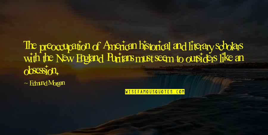 Shichinin No Samurai Quotes By Edmund Morgan: The preoccupation of American historical and literary scholars Shichinin No Samurai Quotes By Edmund Morgan: The preoccupation of American historical and literary scholars